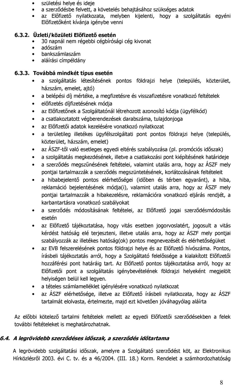 pontos földrajzi helye (település, közterület, házszám, emelet, ajtó) a belépési díj mértéke, a megfizetésre és visszafizetésre vonatkozó feltételek elıfizetés díjfizetésének módja az Elıfizetınek a