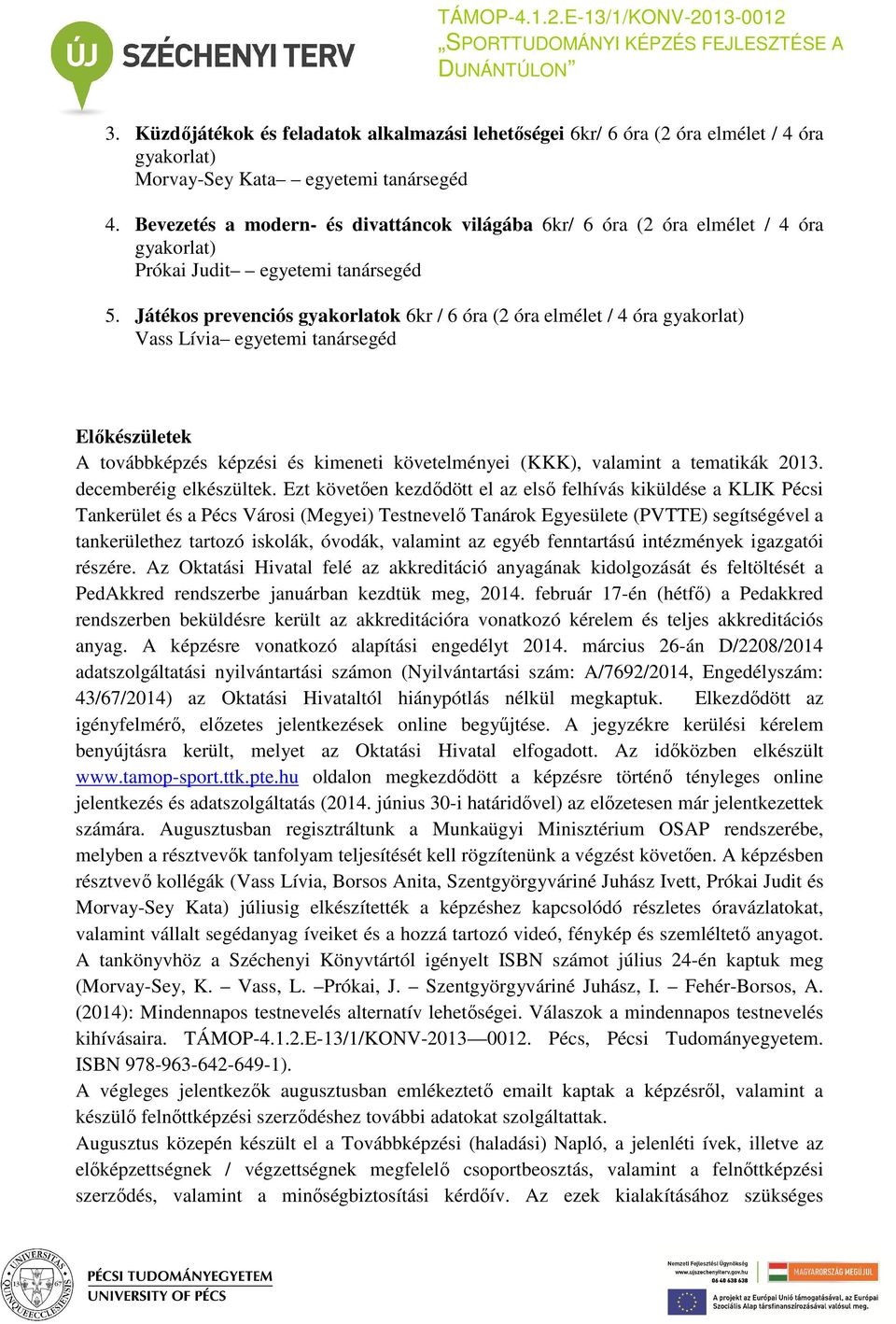 Játékos prevenciós gyakorlatok 6kr / 6 óra (2 óra elmélet / 4 óra gyakorlat) Vass Lívia egyetemi tanársegéd Előkészületek A továbbképzés képzési és kimeneti követelményei (KKK), valamint a tematikák