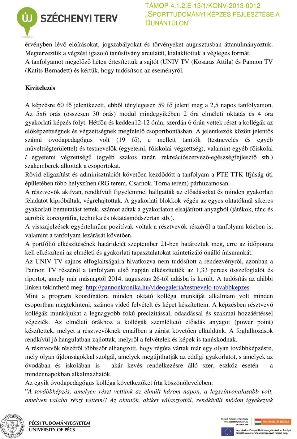 Kivitelezés A képzésre 60 fő jelentkezett, ebből ténylegesen 59 fő jelent meg a 2,5 napos tanfolyamon.