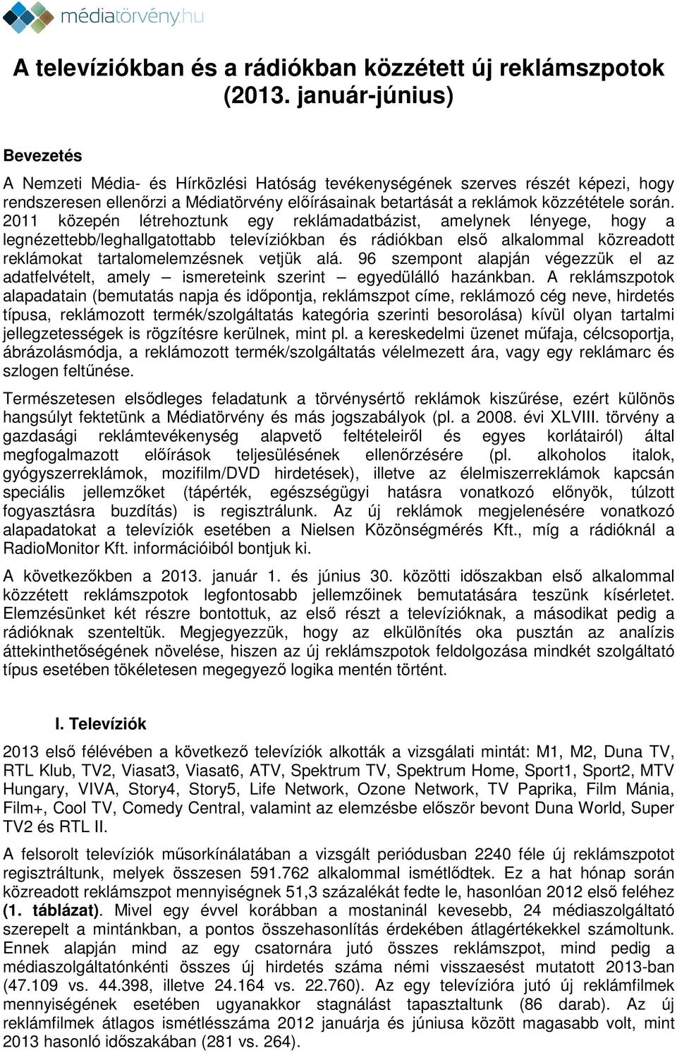 2011 közepén létrehoztunk egy reklámadatbázist, amelynek lényege, hogy a legnézettebb/leghallgatottabb televíziókban és rádiókban első alkalommal közreadott reklámokat tartalomelemzésnek vetjük alá.