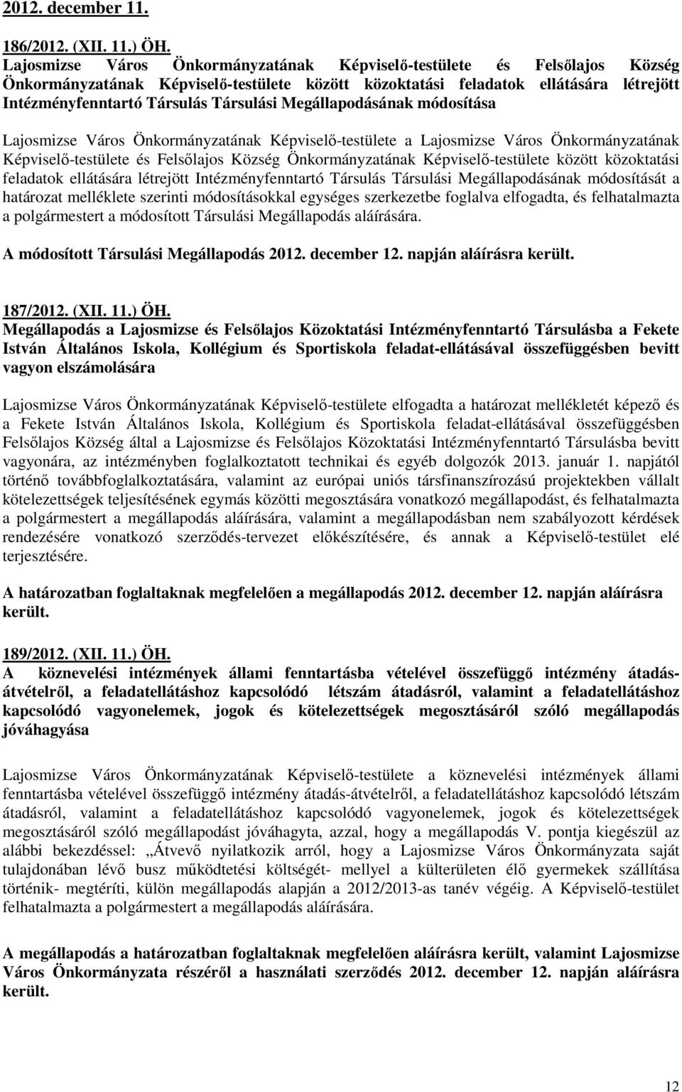 Megállapodásának módosítása Lajosmizse Város Önkormányzatának Képviselı-testülete a  Megállapodásának módosítását a határozat melléklete szerinti módosításokkal egységes szerkezetbe foglalva