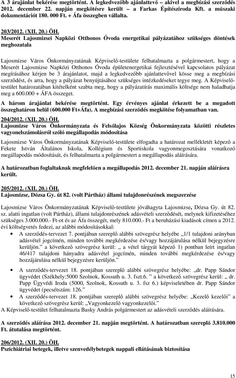 Meserét Lajosmizsei Napközi Otthonos Óvoda energetikai pályázatához szükséges döntések meghozatala Lajosmizse Város Önkormányzatának Képviselı-testülete felhatalmazta a polgármestert, hogy a Meserét