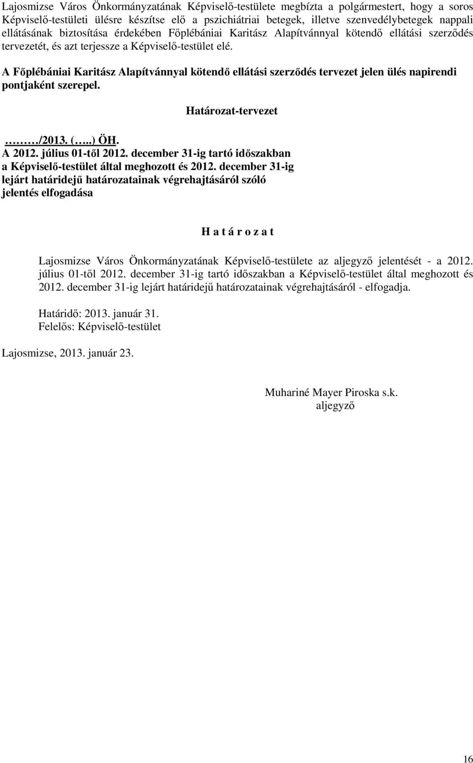 A Fıplébániai Karitász Alapítvánnyal kötendı ellátási szerzıdés tervezet jelen ülés napirendi pontjaként szerepel. Határozat-tervezet /2013. (..) ÖH. A 2012. július 01-tıl 2012.