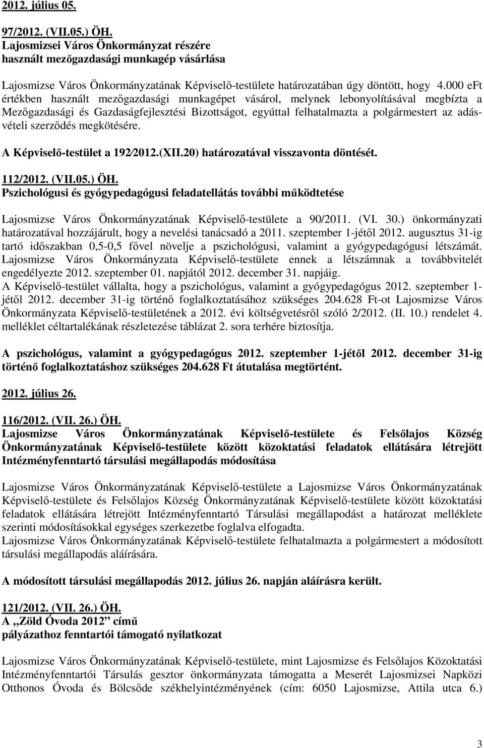 000 eft értékben használt mezıgazdasági munkagépet vásárol, melynek lebonyolításával megbízta a Mezıgazdasági és Gazdaságfejlesztési Bizottságot, egyúttal felhatalmazta a polgármestert az adásvételi