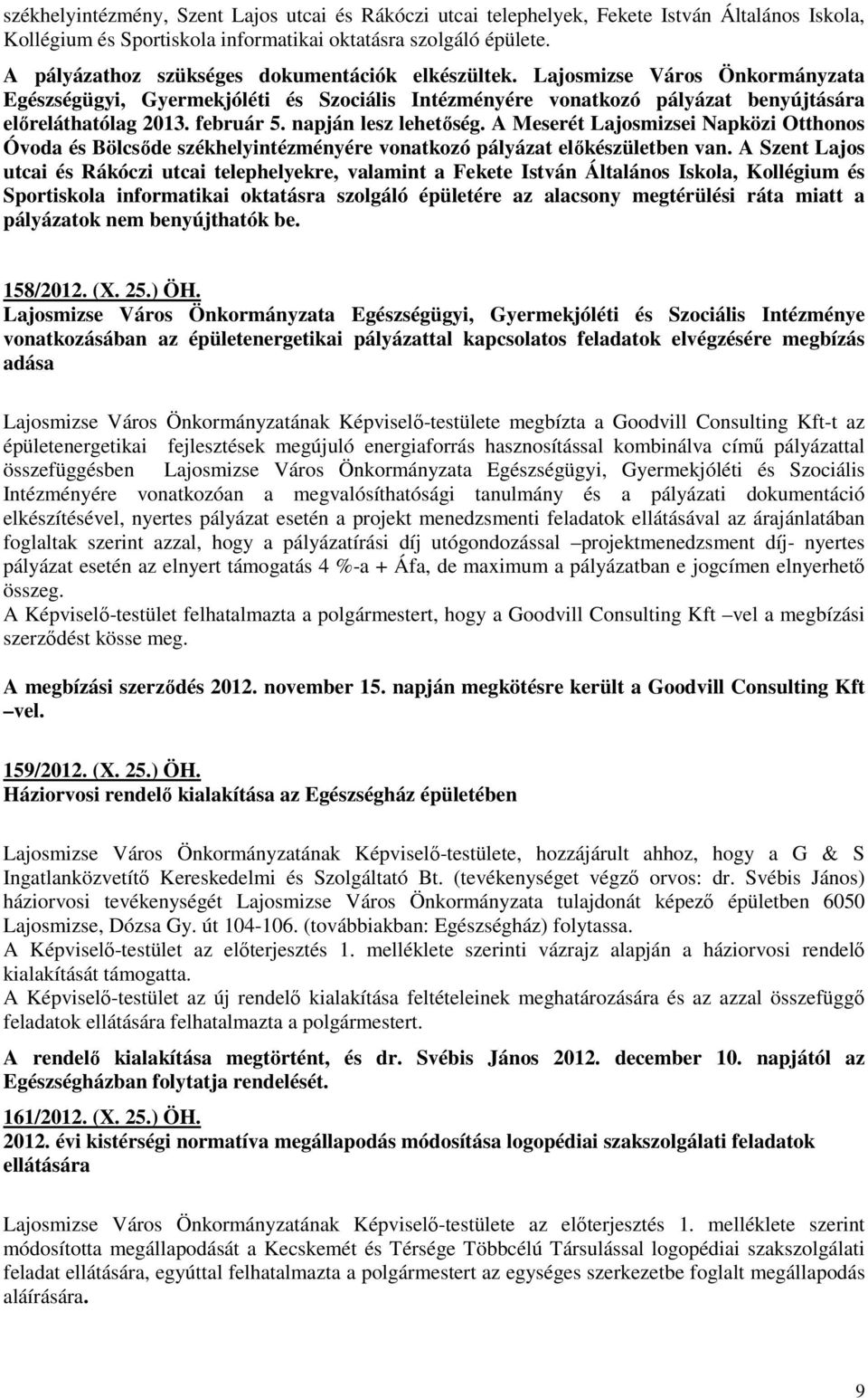 napján lesz lehetıség. A Meserét Lajosmizsei Napközi Otthonos Óvoda és Bölcsıde székhelyintézményére vonatkozó pályázat elıkészületben van.