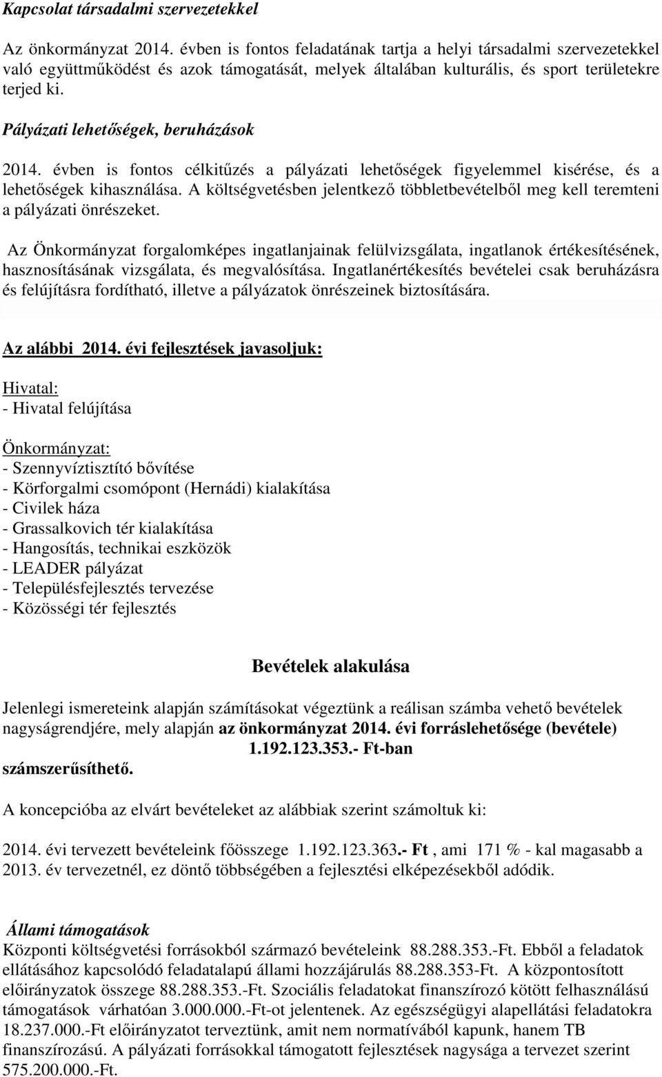 Pályázati lehetőségek, beruházások 2014. évben is fontos célkitűzés a pályázati lehetőségek figyelemmel kisérése, és a lehetőségek kihasználása.