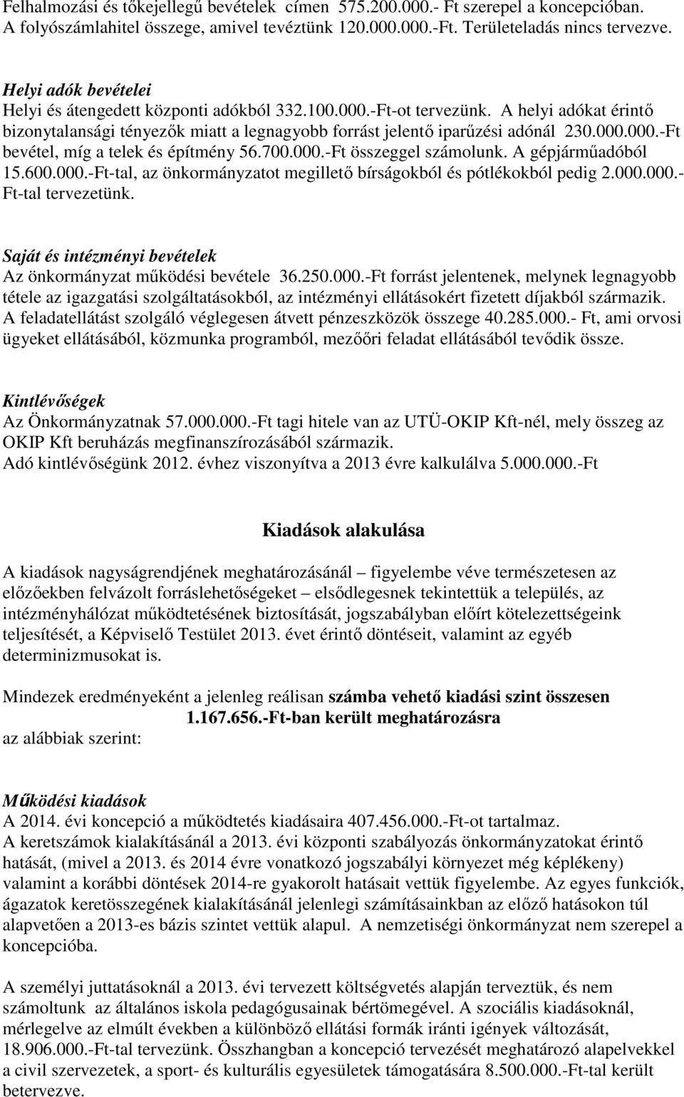 700.000.-Ft összeggel számolunk. A gépjárműadóból 15.600.000.-Ft-tal, az önkormányzatot megillető bírságokból és pótlékokból pedig 2.000.000.- Ft-tal tervezetünk.