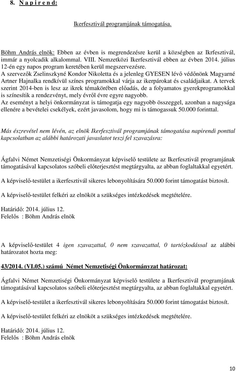 A szervezők Zselinszkyné Kondor Nikoletta és a jelenleg GYESEN lévő védőnönk Magyarné Artner Hajnalka rendkívül színes programokkal várja az ikerpárokat és családjaikat.