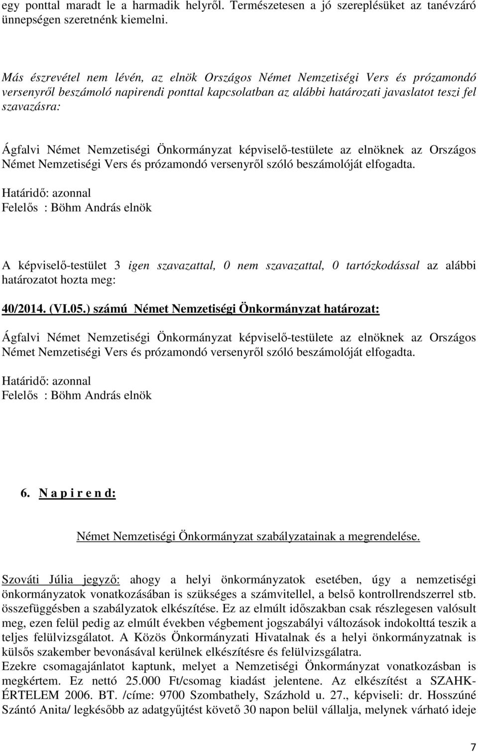 Német Nemzetiségi Önkormányzat képviselő-testülete az elnöknek az Országos Német Nemzetiségi Vers és prózamondó versenyről szóló beszámolóját elfogadta.