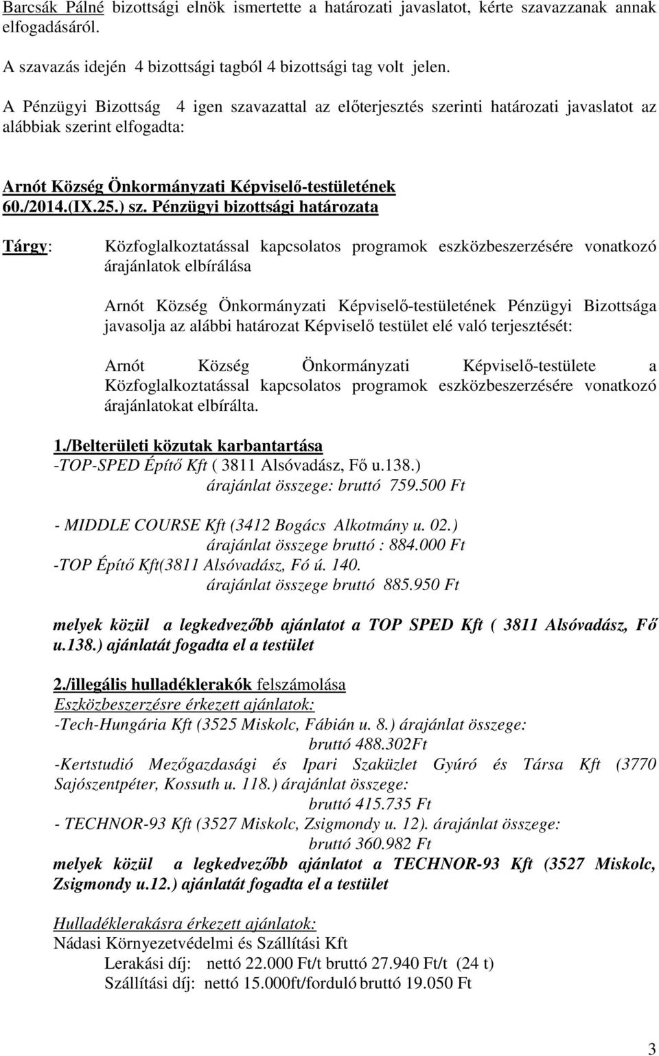 Pénzügyi bizottsági határozata Tárgy: Közfoglalkoztatással kapcsolatos programok eszközbeszerzésére vonatkozó árajánlatok elbírálása Arnót Község Önkormányzati Képviselő-testületének Pénzügyi