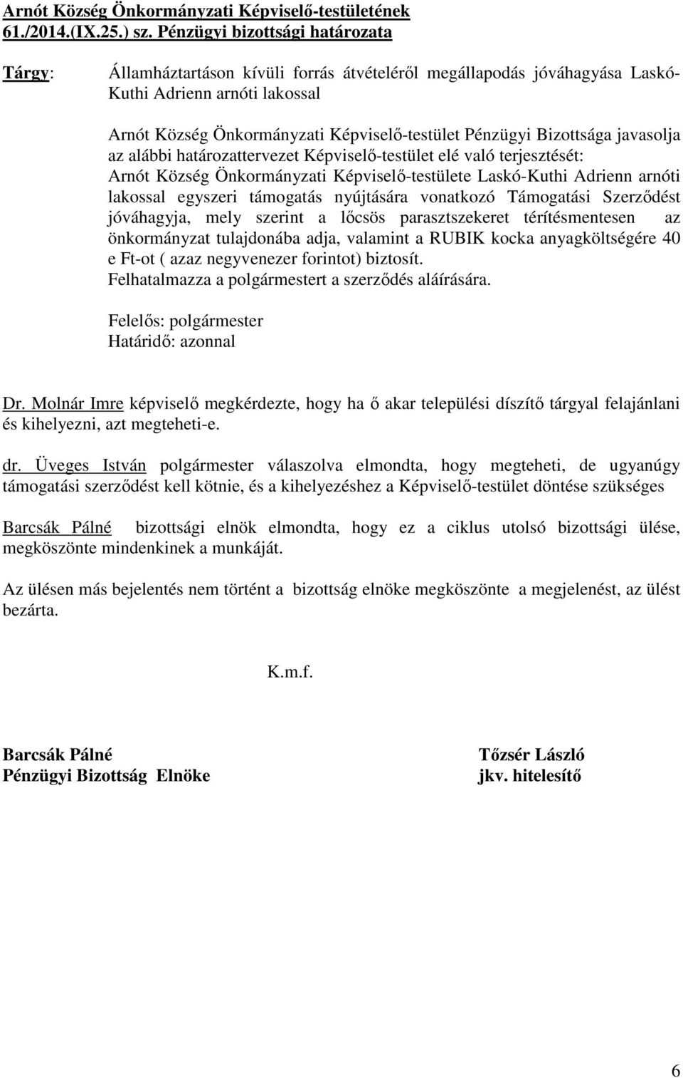 Bizottsága javasolja az alábbi határozattervezet Képviselő-testület elé való terjesztését: Arnót Község Önkormányzati Képviselő-testülete Laskó-Kuthi Adrienn arnóti lakossal egyszeri támogatás