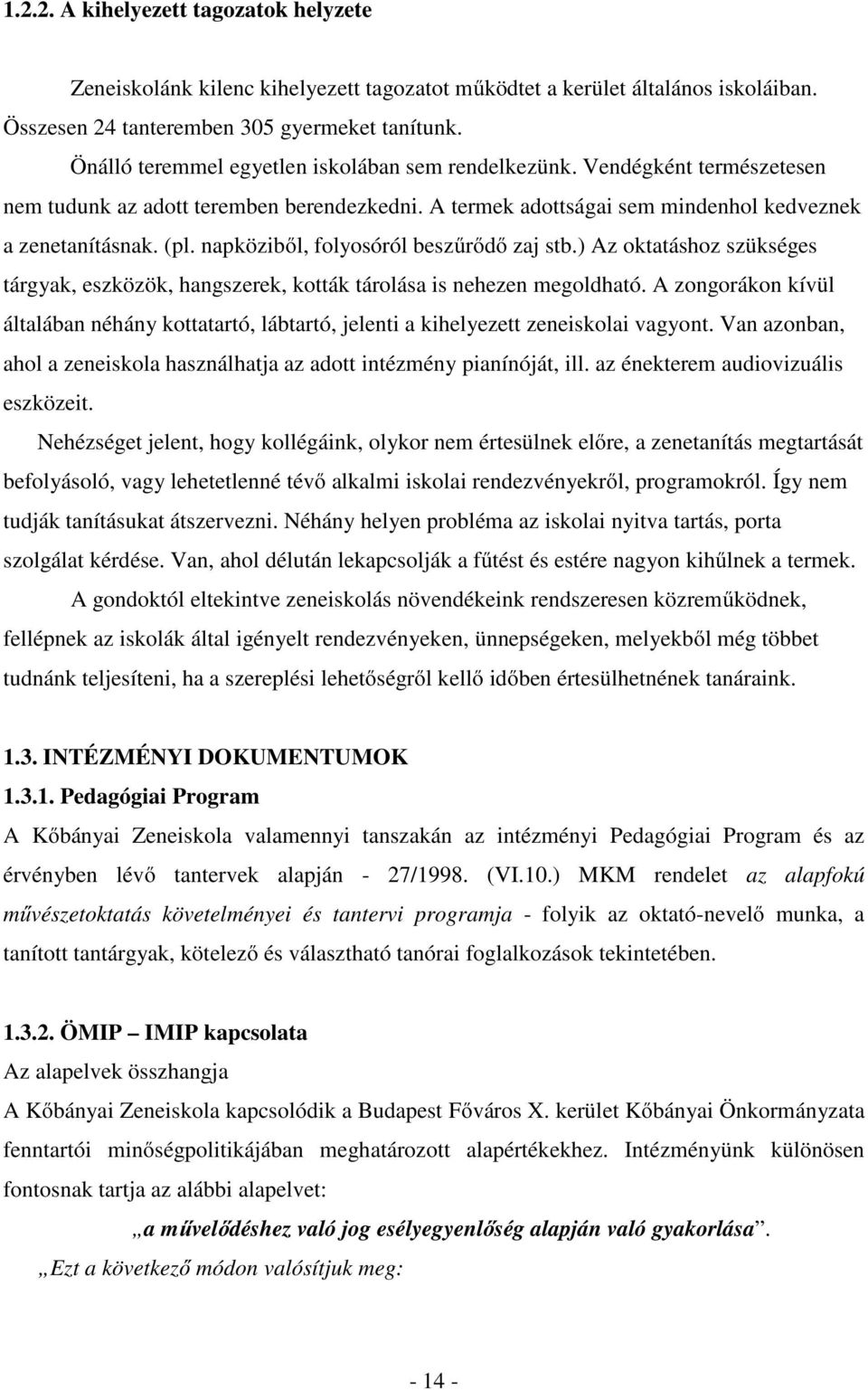 napköziből, folyosóról beszűrődő zaj stb.) Az oktatáshoz szükséges tárgyak, eszközök, hangszerek, kották tárolása is nehezen megoldható.