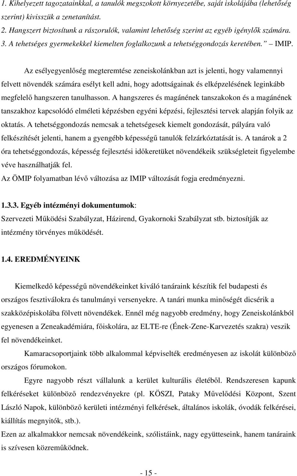 Az esélyegyenlőség megteremtése zeneiskolánkban azt is jelenti, hogy valamennyi felvett növendék számára esélyt kell adni, hogy adottságainak és elképzelésének leginkább megfelelő hangszeren