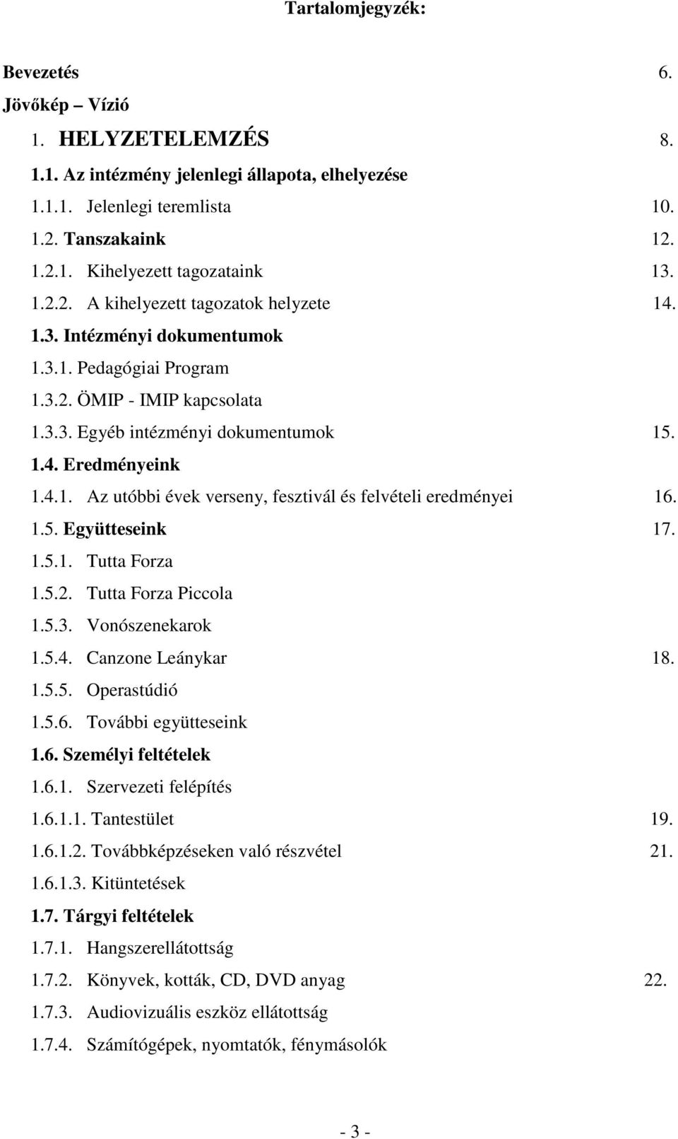 1.5. Együtteseink 17. 1.5.1. Tutta Forza 1.5.2. Tutta Forza Piccola 1.5.3. Vonószenekarok 1.5.4. Canzone Leánykar 18. 1.5.5. Operastúdió 1.5.6. További együtteseink 1.6. Személyi feltételek 1.6.1. Szervezeti felépítés 1.