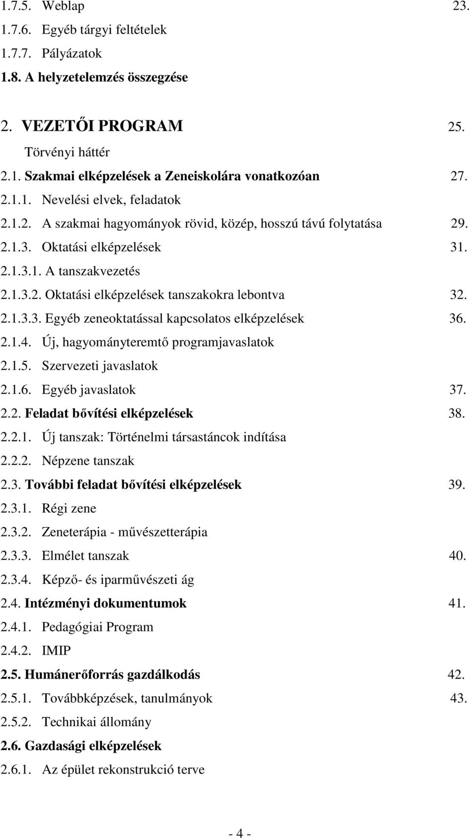 2.1.4. Új, hagyományteremtő programjavaslatok 2.1.5. Szervezeti javaslatok 2.1.6. Egyéb javaslatok 37. 2.2. Feladat bővítési elképzelések 38. 2.2.1. Új tanszak: Történelmi társastáncok indítása 2.2.2. Népzene tanszak 2.