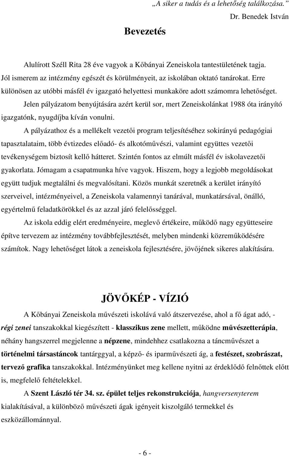 Jelen pályázatom benyújtására azért kerül sor, mert Zeneiskolánkat 1988 óta irányító igazgatónk, nyugdíjba kíván vonulni.