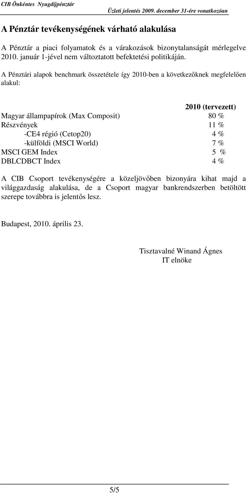 A Pénztári alapok benchmark összetétele így 2010-ben a következıknek megfelelıen alakul: 2010 (tervezett) Magyar állampapírok (Max Composit) 80 % Részvények 11 % -CE4