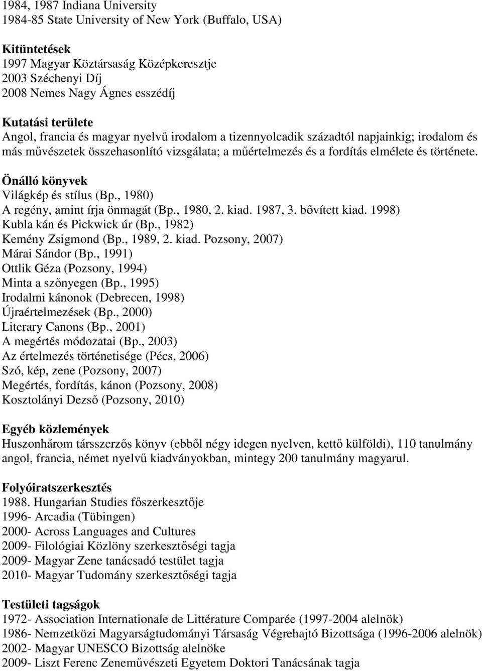 Önálló könyvek Világkép és stílus (Bp., 1980) A regény, amint írja önmagát (Bp., 1980, 2. kiad. 1987, 3. bıvített kiad. 1998) Kubla kán és Pickwick úr (Bp., 1982) Kemény Zsigmond (Bp., 1989, 2. kiad. Pozsony, 2007) Márai Sándor (Bp.