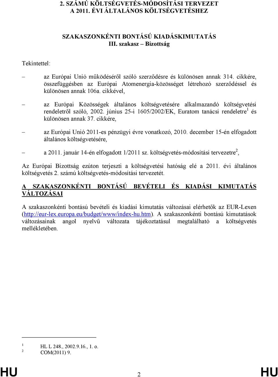 cikkére, összefüggésben az Európai Atomenergia-közösséget létrehozó szerződéssel és különösen annak 106a.