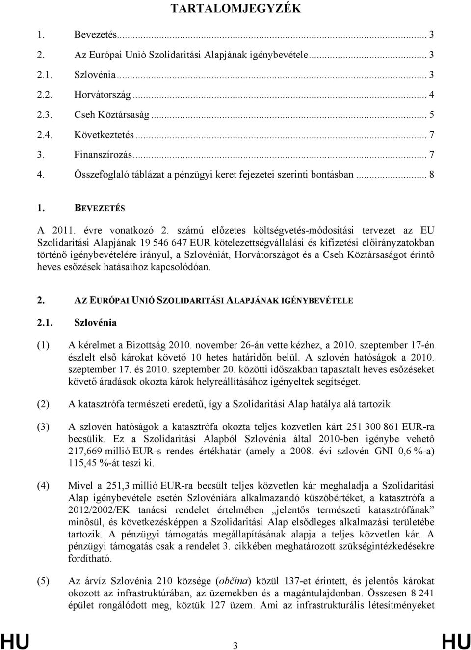 számú előzetes költségvetés-módosítási tervezet az EU Szolidaritási Alapjának 19 546 647 EUR kötelezettségvállalási és kifizetési okban történő igénybevételére irányul, a Szlovéniát, Horvátországot