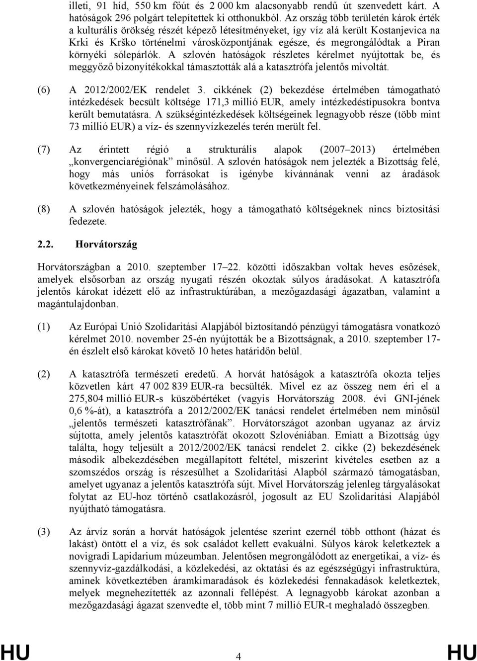 Piran környéki sólepárlók. A szlovén hatóságok részletes kérelmet nyújtottak be, és meggyőző bizonyítékokkal támasztották alá a katasztrófa jelentős mivoltát. (6) A 2012/2002/EK rendelet 3.