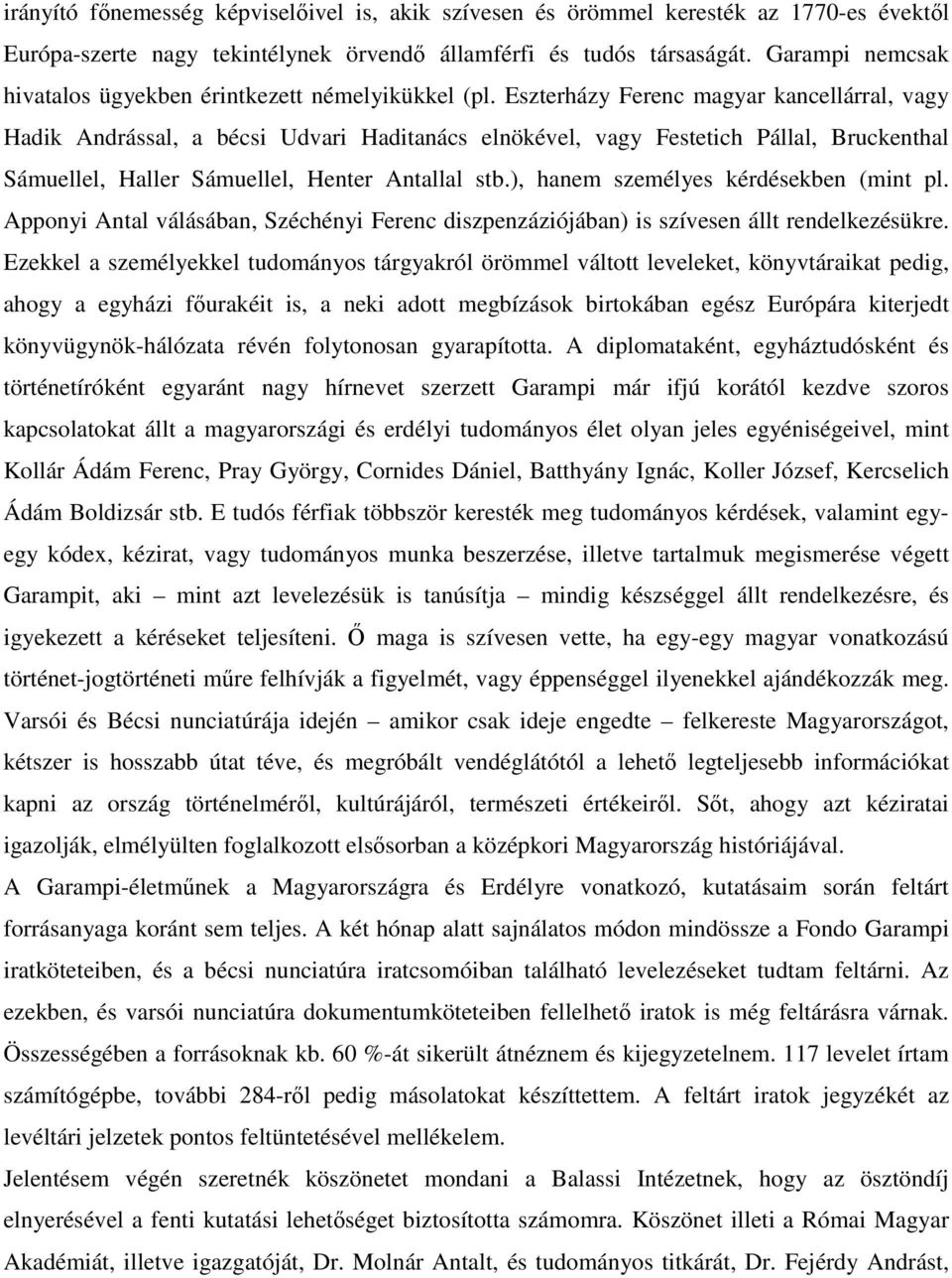 Eszterházy Ferenc magyar kancellárral, vagy Hadik Andrással, a bécsi Udvari Haditanács elnökével, vagy Festetich Pállal, Bruckenthal Sámuellel, Haller Sámuellel, Henter Antallal stb.