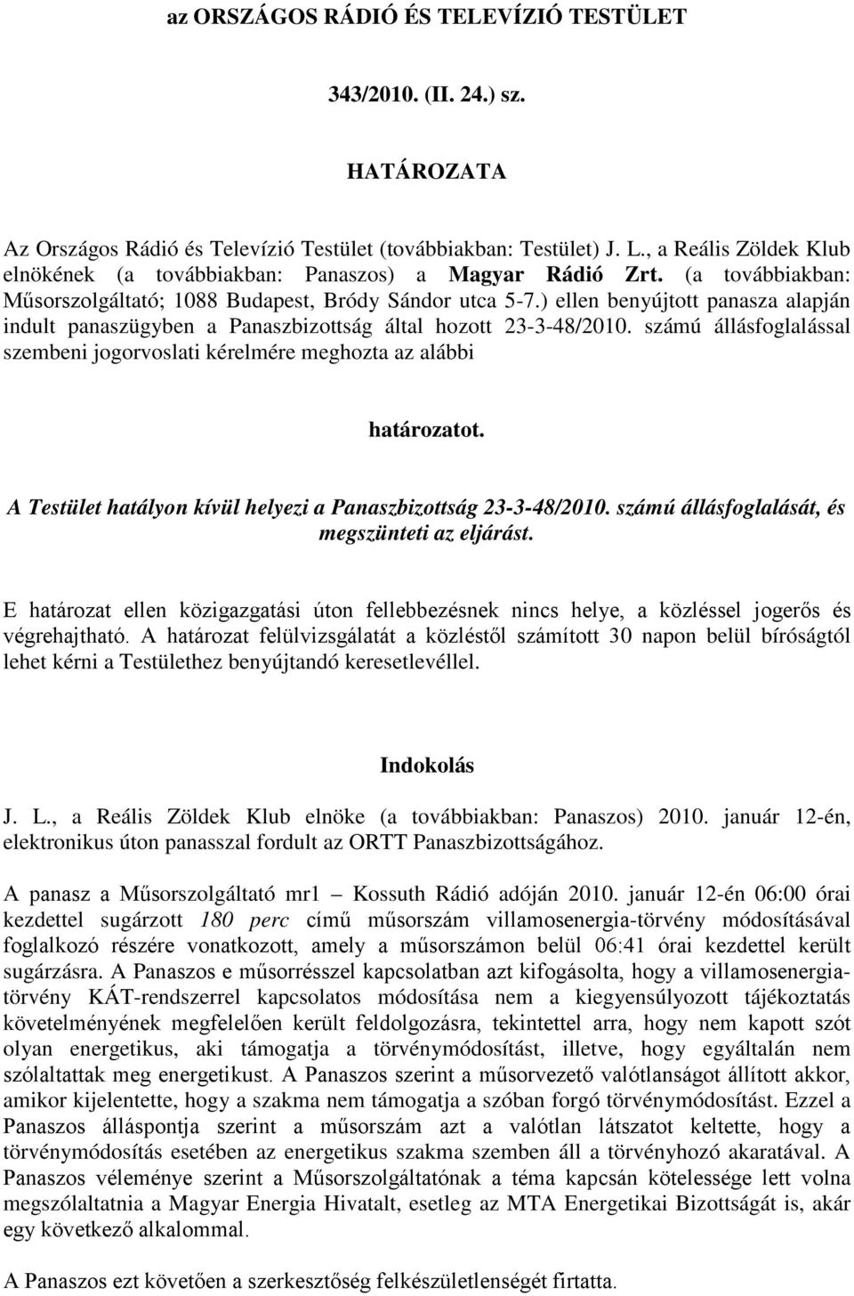 ) ellen benyújtott panasza alapján indult panaszügyben a Panaszbizottság által hozott 23-3-48/2010. számú állásfoglalással szembeni jogorvoslati kérelmére meghozta az alábbi határozatot.