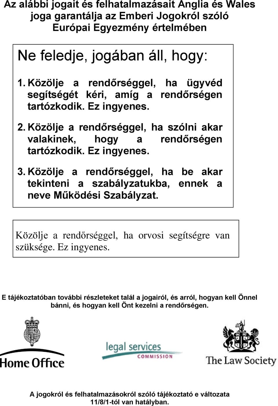 Ez ingyenes. 3. Közölje a rendőrséggel, ha be akar tekinteni a szabályzatukba, ennek a neve Működési Szabályzat. Közölje a rendőrséggel, ha orvosi segítségre van szüksége. Ez ingyenes.