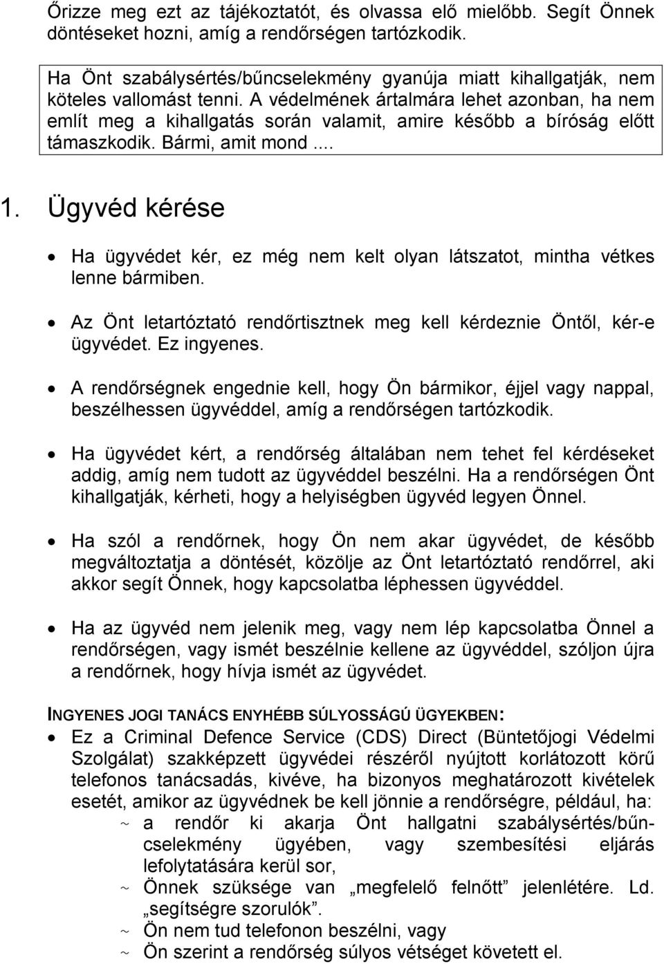 A védelmének ártalmára lehet azonban, ha nem említ meg a kihallgatás során valamit, amire később a bíróság előtt támaszkodik. Bármi, amit mond... 1.