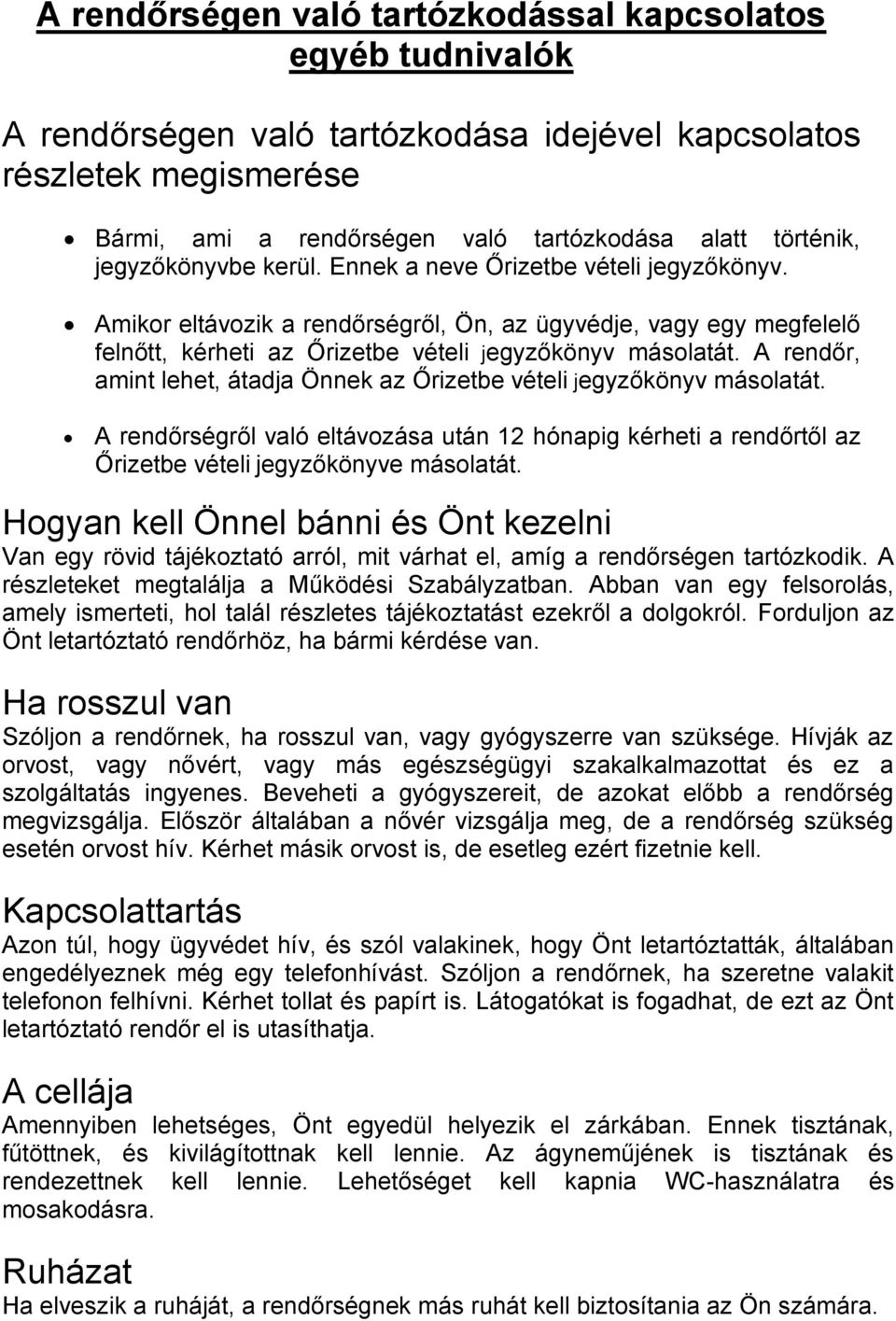 A rendőr, amint lehet, átadja Önnek az Őrizetbe vételi jegyzőkönyv másolatát. A rendőrségről való eltávozása után 12 hónapig kérheti a rendőrtől az Őrizetbe vételi jegyzőkönyve másolatát.