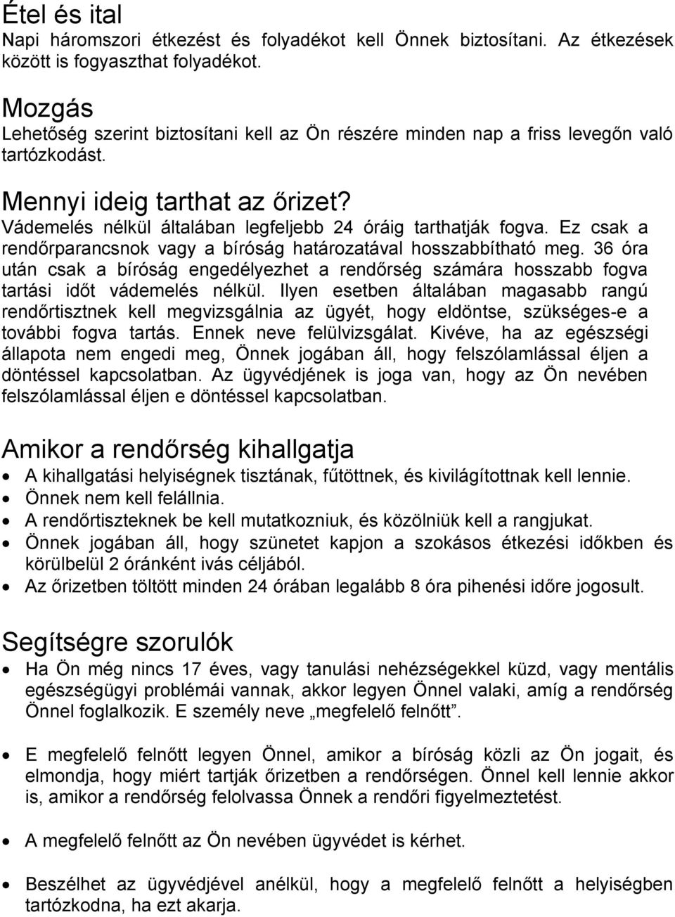 Ez csak a rendőrparancsnok vagy a bíróság határozatával hosszabbítható meg. 36 óra után csak a bíróság engedélyezhet a rendőrség számára hosszabb fogva tartási időt vádemelés nélkül.