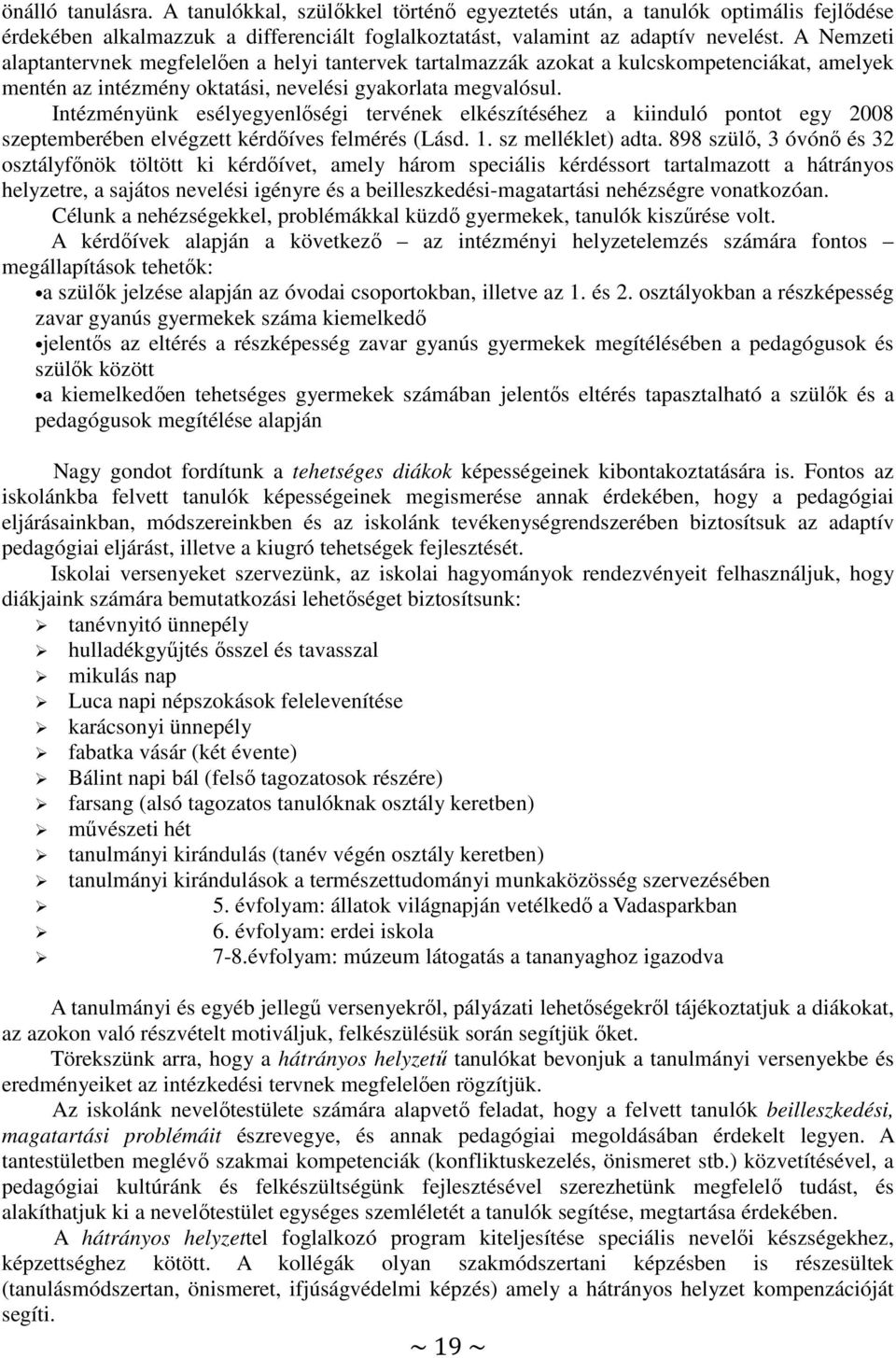 Intézményünk esélyegyenlőségi tervének elkészítéséhez a kiinduló pontot egy 2008 szeptemeréen elvégzett kérdőíves felmérés (Lásd. 1. sz melléklet) adta.