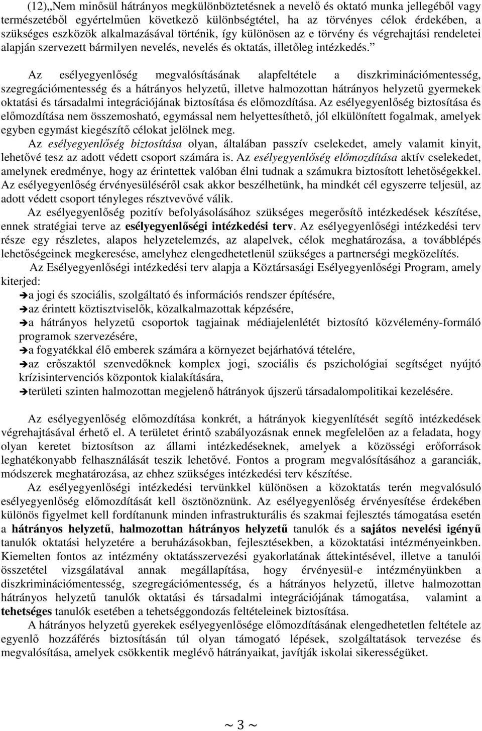 Az esélyegyenlőség megvalósításának alapfeltétele a diszkriminációmentesség, szegregációmentesség és a hátrányos helyzetű, illetve halmozottan hátrányos helyzetű gyermekek oktatási és társadalmi