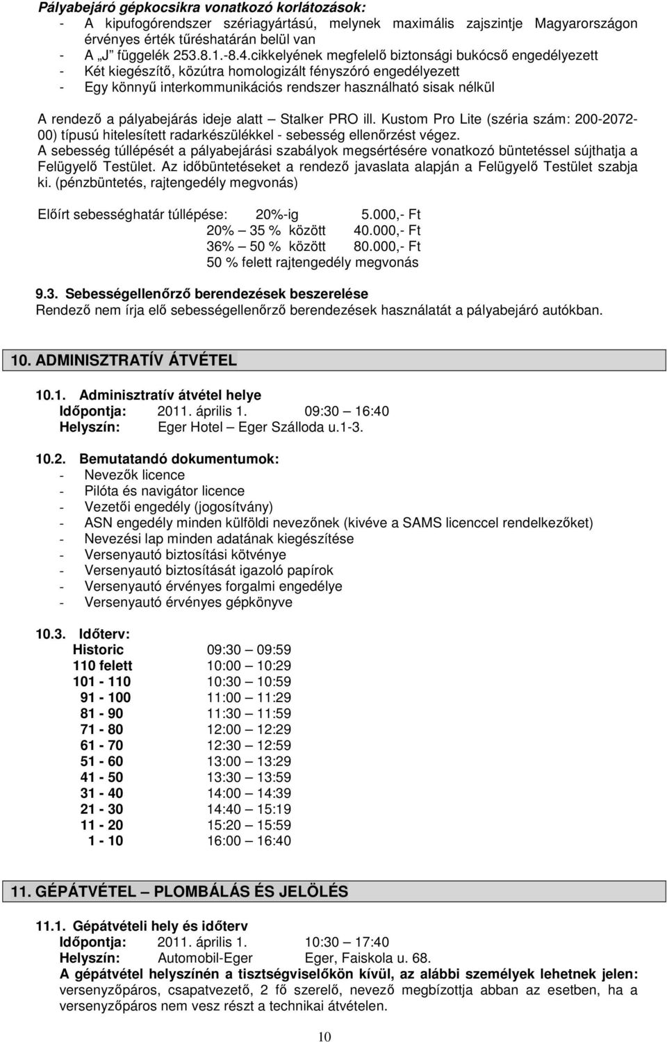 pályabejárás ideje alatt Stalker PRO ill. Kustom Pro Lite (széria szám: 200-2072- 00) típusú hitelesített radarkészülékkel - sebesség ellenőrzést végez.