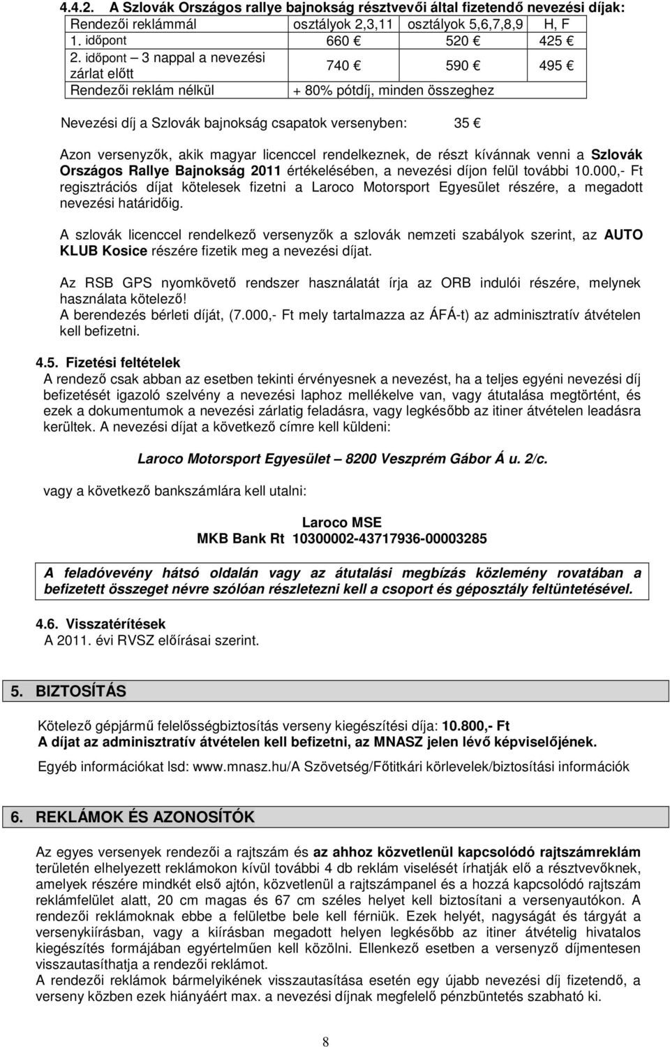 licenccel rendelkeznek, de részt kívánnak venni a Szlovák Országos Rallye Bajnokság 2011 értékelésében, a nevezési díjon felül további 10.