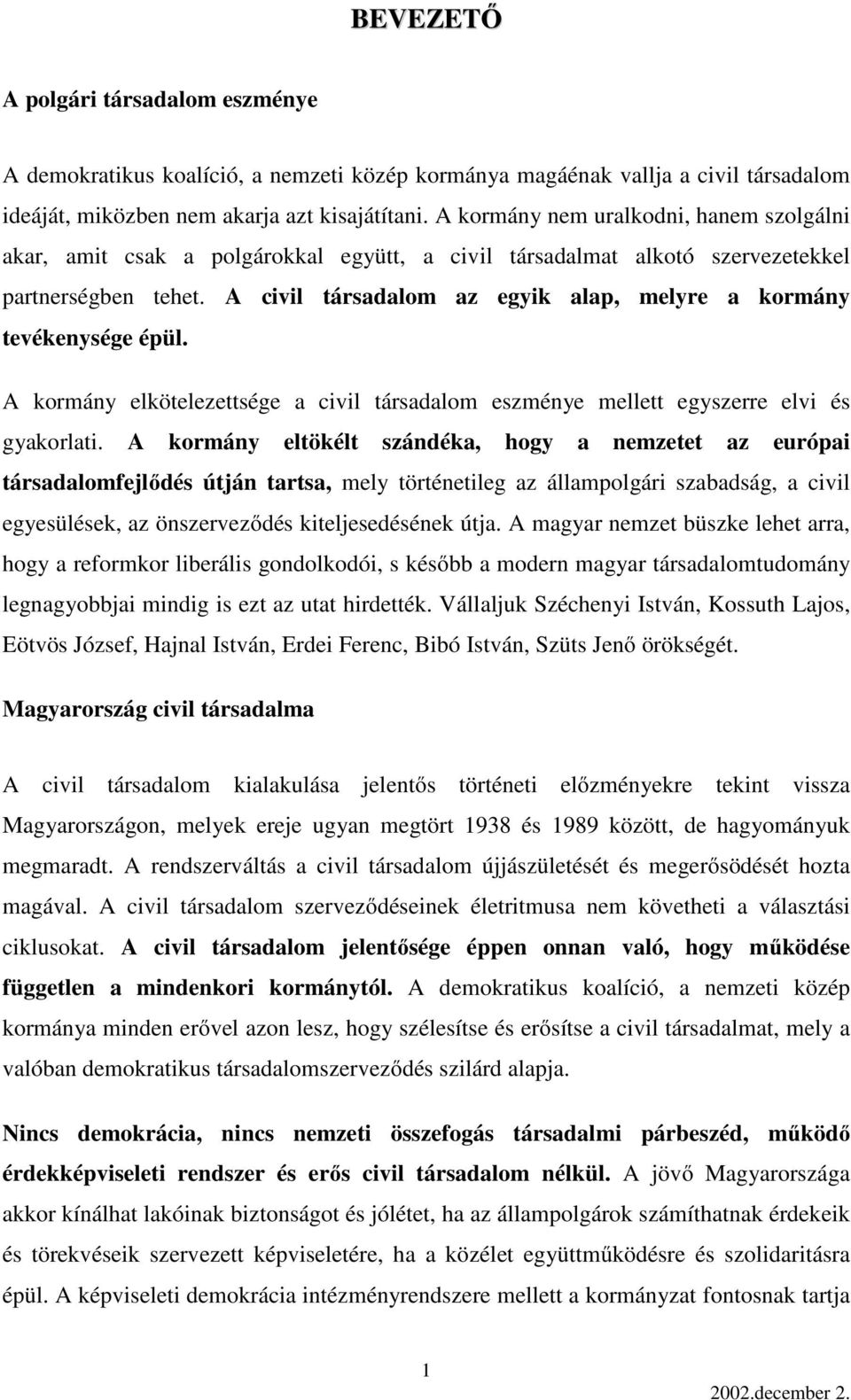 A civil társadalom az egyik alap, melyre a kormány tevékenysége épül. A kormány elkötelezettsége a civil társadalom eszménye mellett egyszerre elvi és gyakorlati.