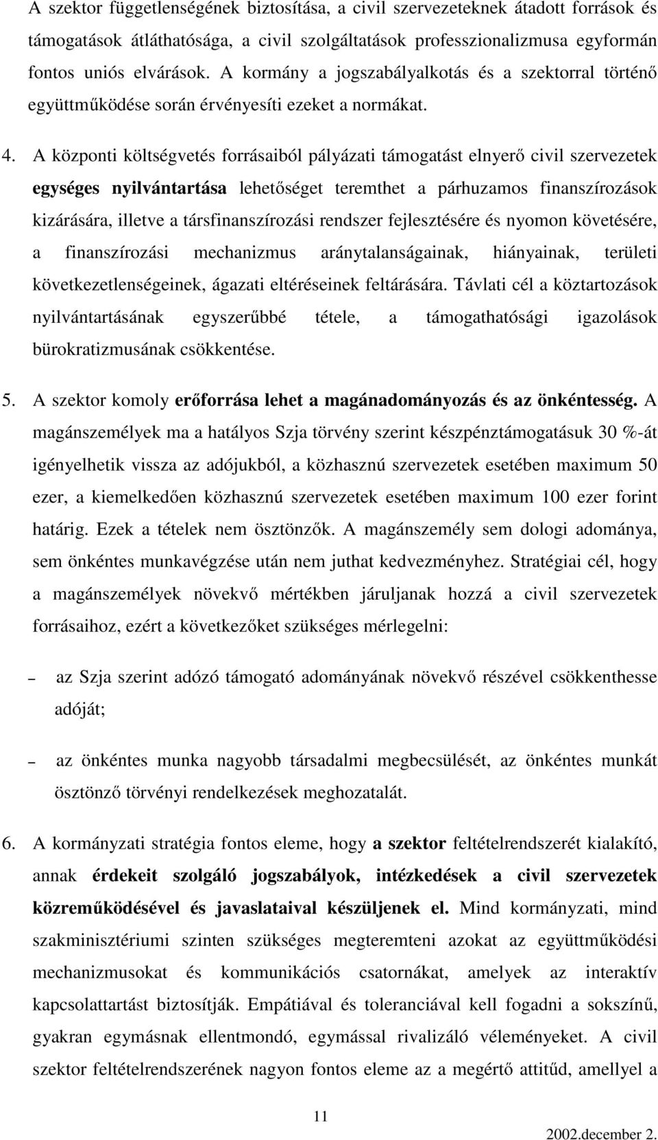 A központi költségvetés forrásaiból pályázati támogatást elnyerő civil szervezetek egységes nyilvántartása lehetőséget teremthet a párhuzamos finanszírozások kizárására, illetve a társfinanszírozási