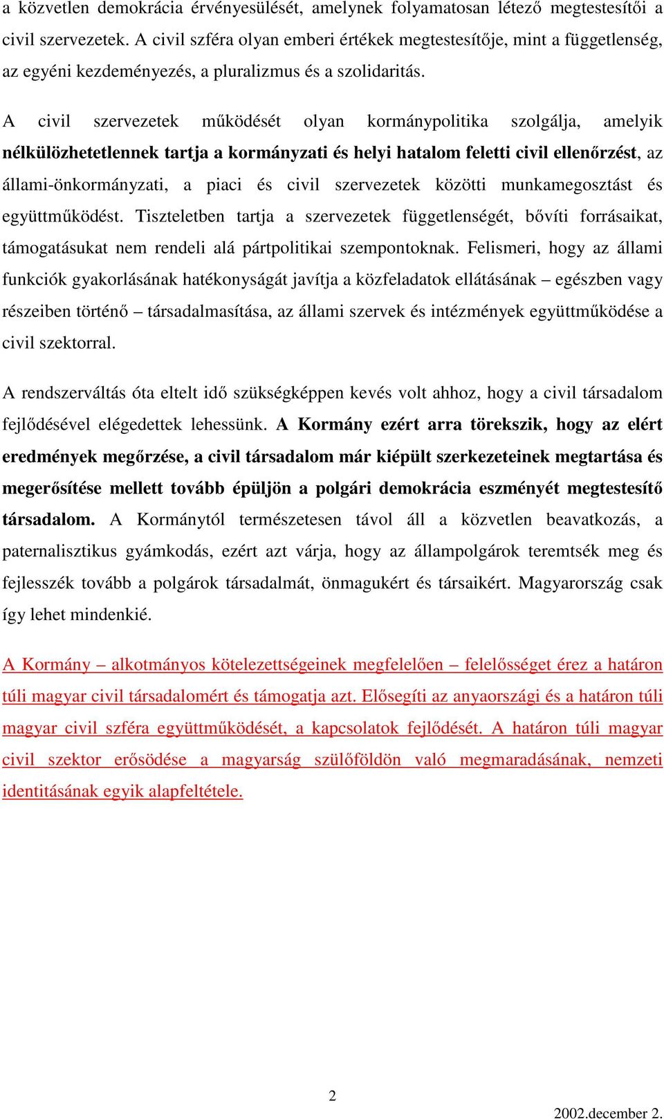 A civil szervezetek működését olyan kormánypolitika szolgálja, amelyik nélkülözhetetlennek tartja a kormányzati és helyi hatalom feletti civil ellenőrzést, az állami-önkormányzati, a piaci és civil