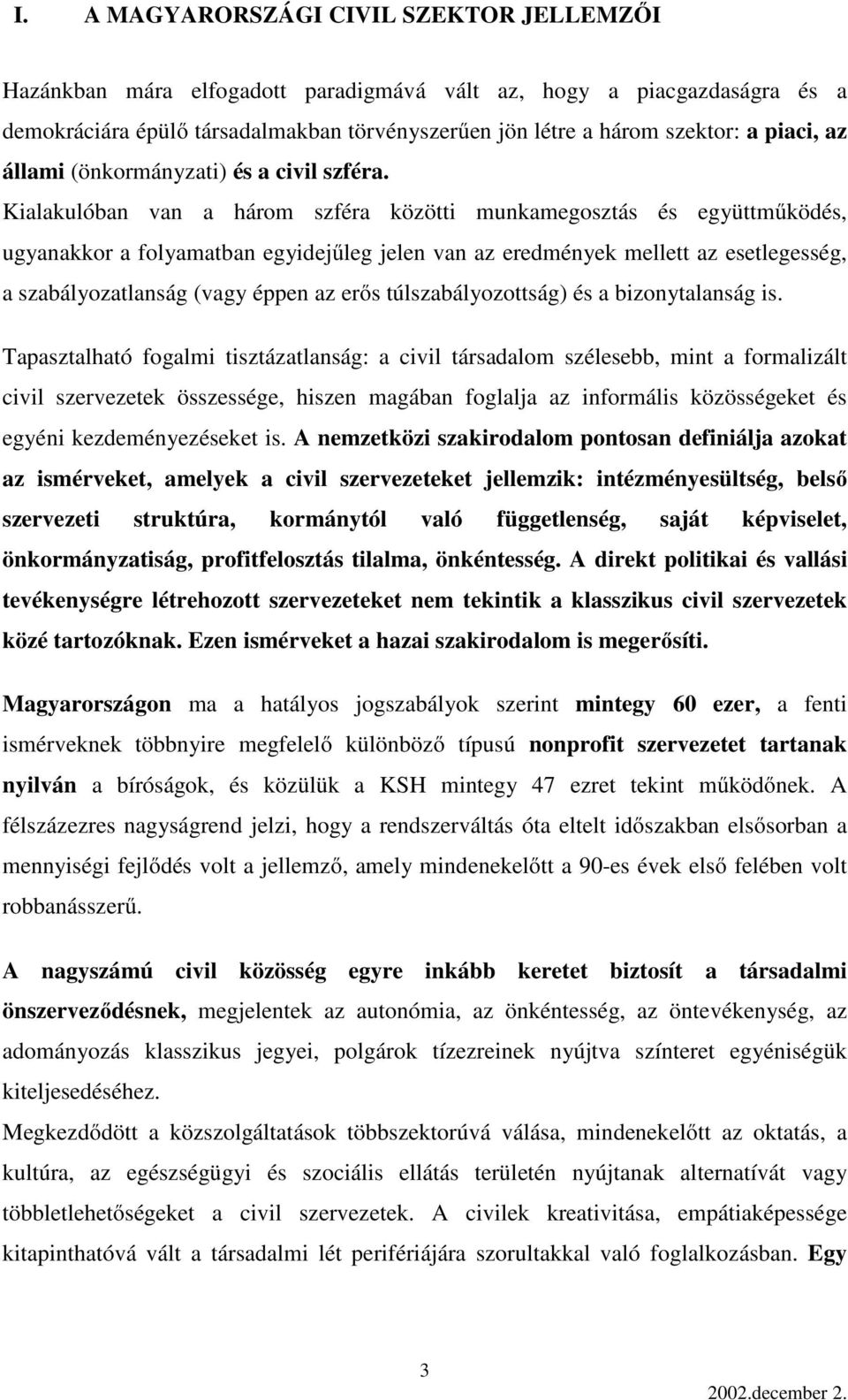 Kialakulóban van a három szféra közötti munkamegosztás és együttműködés, ugyanakkor a folyamatban egyidejűleg jelen van az eredmények mellett az esetlegesség, a szabályozatlanság (vagy éppen az erős