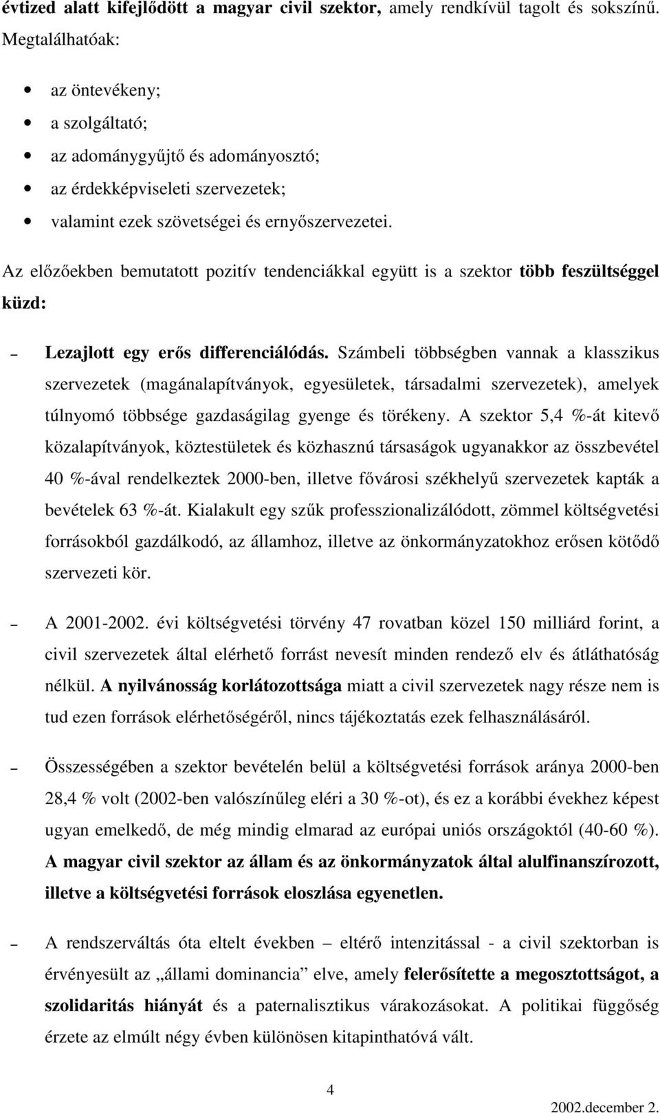 Az előzőekben bemutatott pozitív tendenciákkal együtt is a szektor több feszültséggel küzd: Lezajlott egy erős differenciálódás.