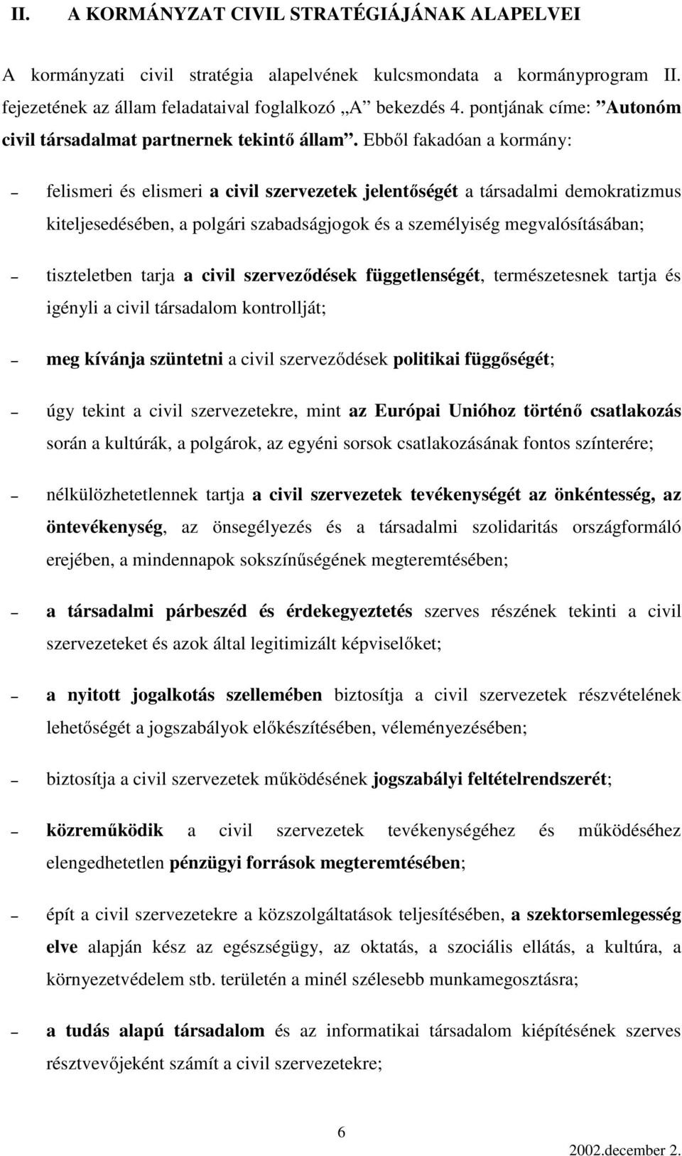 Ebből fakadóan a kormány: felismeri és elismeri a civil szervezetek jelentőségét a társadalmi demokratizmus kiteljesedésében, a polgári szabadságjogok és a személyiség megvalósításában; tiszteletben