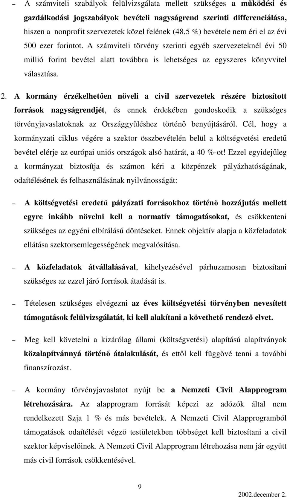 A kormány érzékelhetően növeli a civil szervezetek részére biztosított források nagyságrendjét, és ennek érdekében gondoskodik a szükséges törvényjavaslatoknak az Országgyűléshez történő