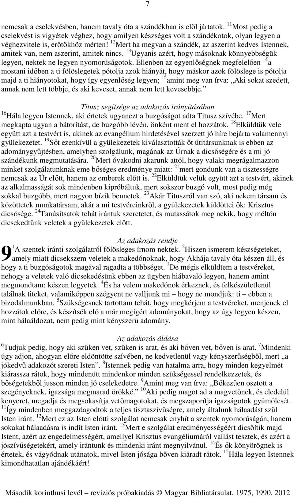 12 Mert ha megvan a szándék, az aszerint kedves Istennek, amitek van, nem aszerint, amitek nincs. 13 Ugyanis azért, hogy másoknak könnyebbségük legyen, nektek ne legyen nyomorúságotok.