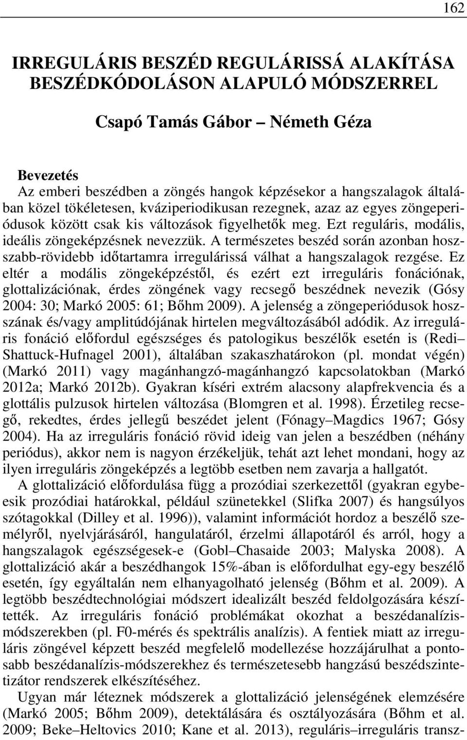 A természetes beszéd során azonban hoszszabb-rövidebb id tartamra irregulárissá válhat a hangszalagok rezgése.