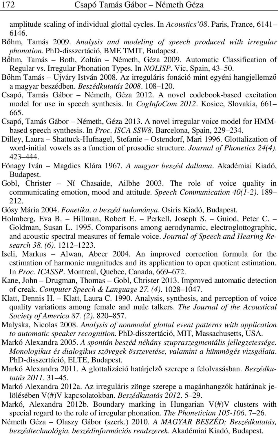 Irregular Phonation Types. In NOLISP. Vic, Spain, 43 50. B hm Tamás Ujváry István 2008. Az irreguláris fonáció mint egyéni hangjellemz a magyar beszédben. Beszédkutatás 2008. 108 120.