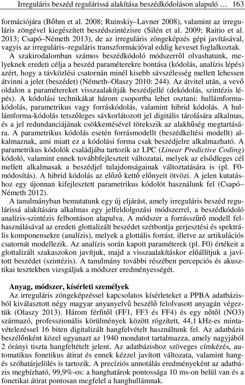 2013; Csapó Németh 2013), de az irreguláris zöngeképzés gépi javításával, vagyis az irreguláris reguláris transzformációval eddig keveset foglalkoztak.