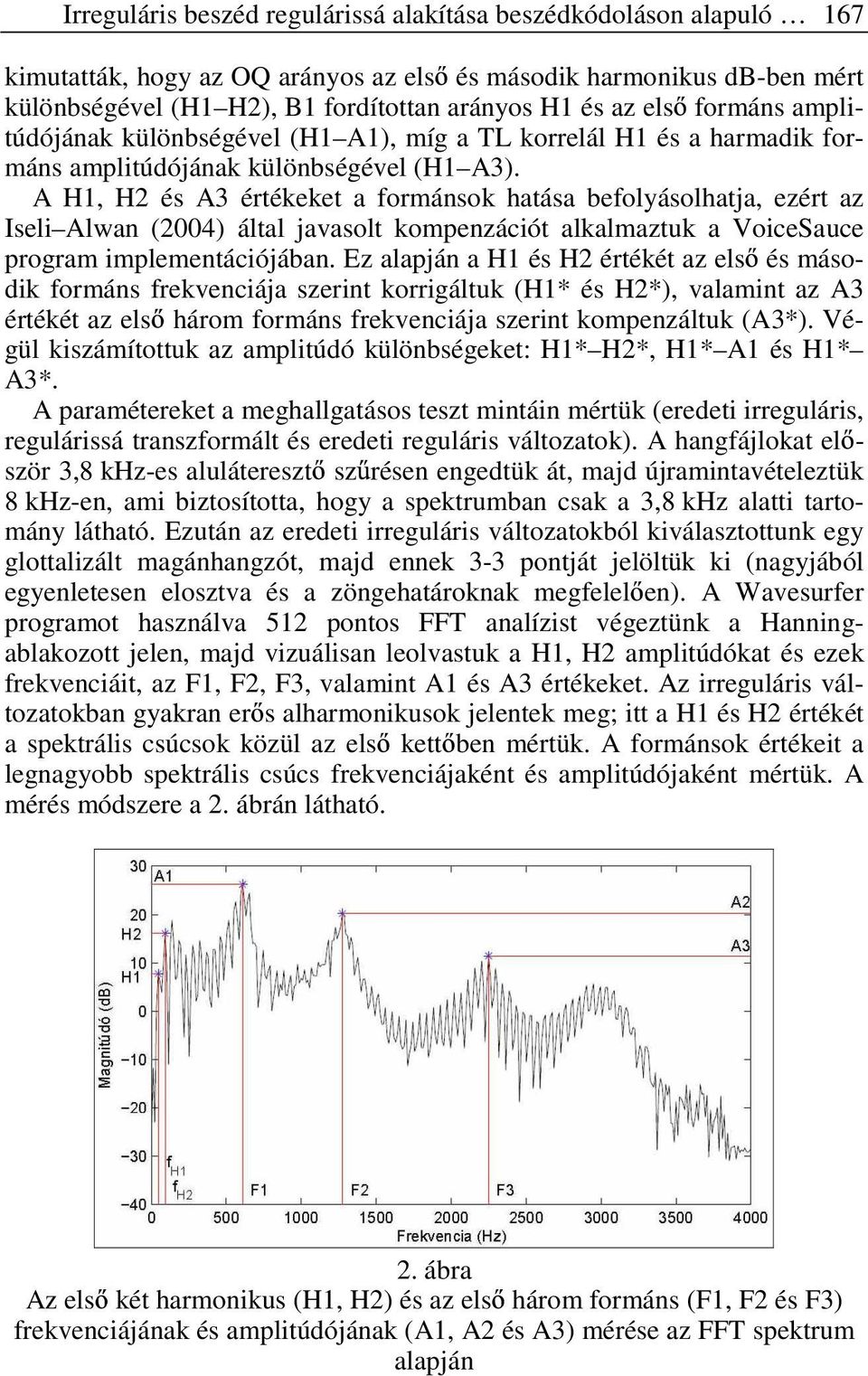 A H1, H2 és A3 értékeket a formánsok hatása befolyásolhatja, ezért az Iseli Alwan (2004) által javasolt kompenzációt alkalmaztuk a VoiceSauce program implementációjában.