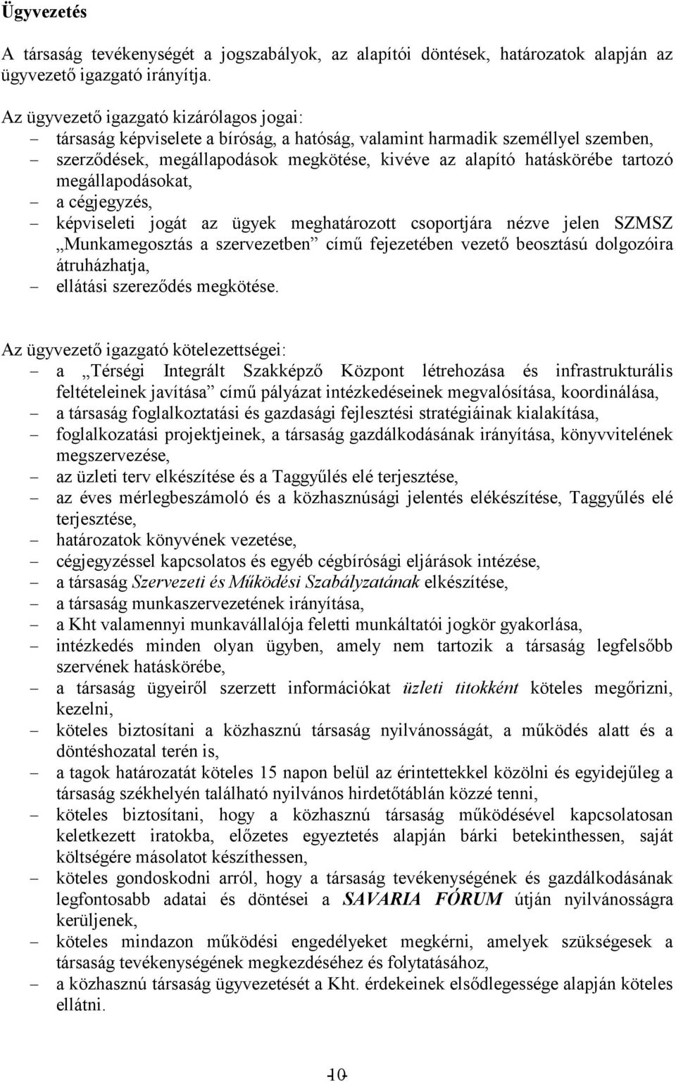 kialakítása, - foglalkozatási projektjeinek, a társaság gazdálkodásának irányítása, könyvvitelének megszervezése, - - az terjesztése, - határozatok könyvének vezetése, - cégjegyzéssel kapcsolatos és