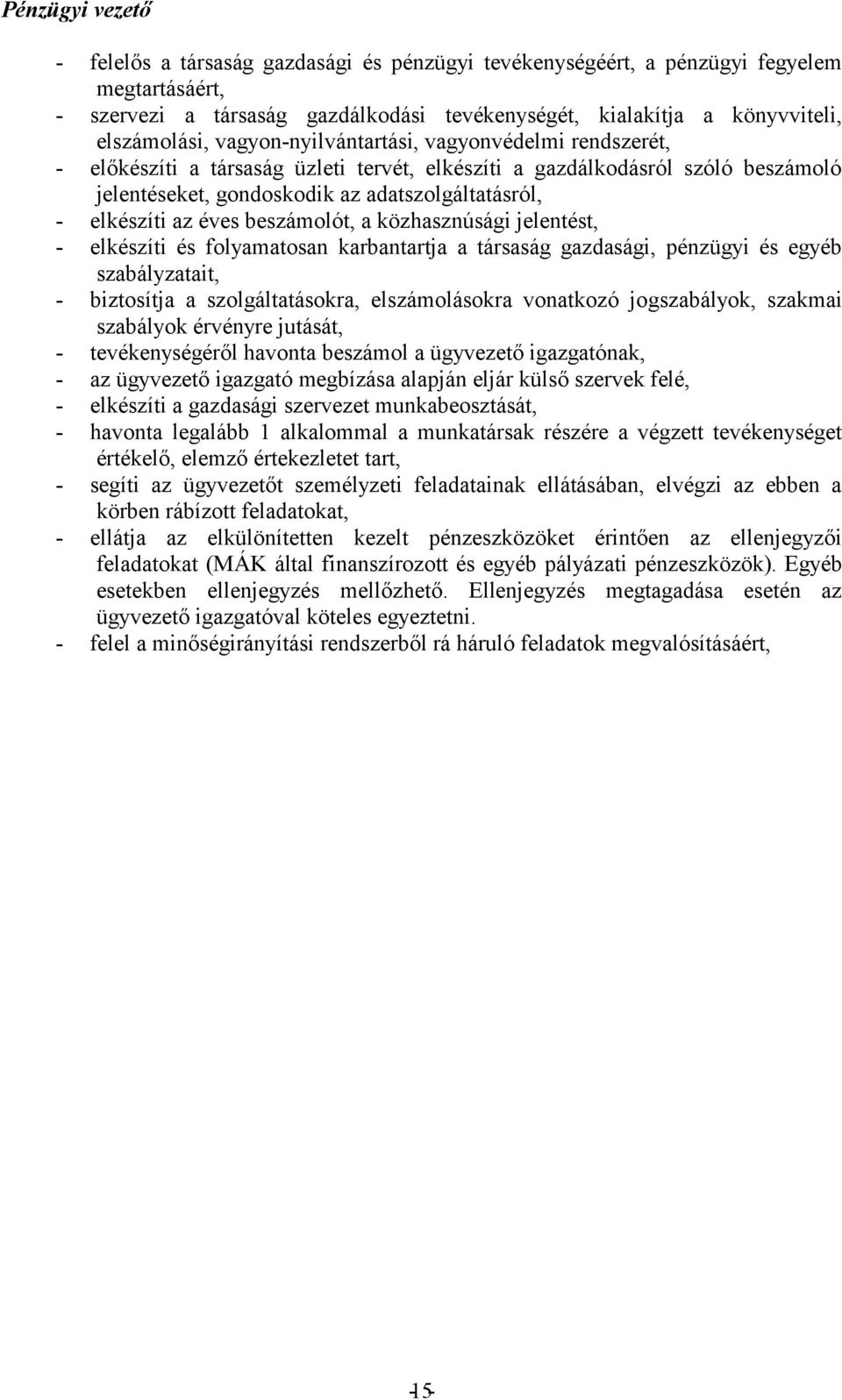 biztosítja a szolgáltatásokra, elszámolásokra vonatkozó jogszabályok, szakmai szabályok érvényre jutását, - tevéken - - elkészíti a gazdasági szervezet munkabeosztását, - havonta