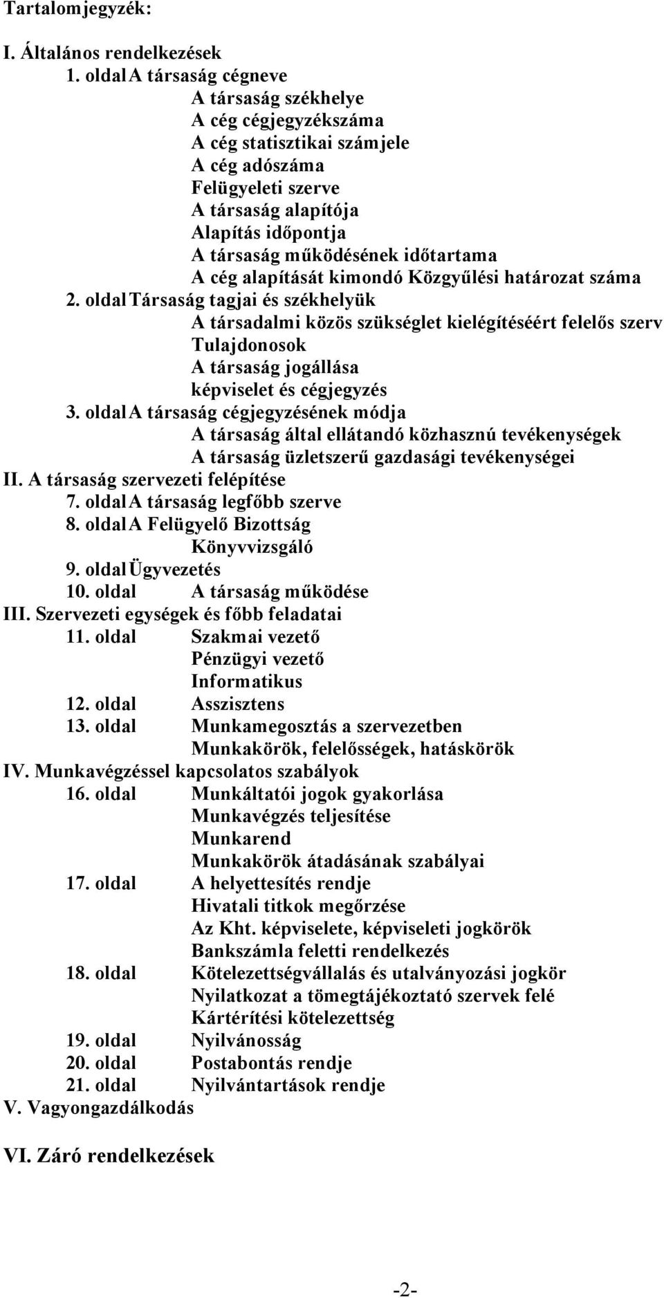 A társaság szervezeti felépítése 7. oldal 8. oldal Könyvvizsgáló 9. oldalügyvezetés 10. oldal b feladatai 11. oldal Informatikus 12. oldal Asszisztens 13. oldal Munkamegosztás a szervezetben IV.